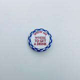 Vintage Quippy Button - SHOW ME WHERE TO GET A DRINK